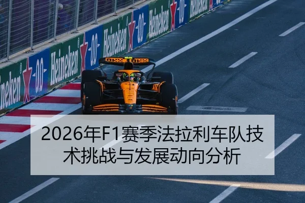 2026年F1赛季法拉利车队技术挑战与发展动向分析