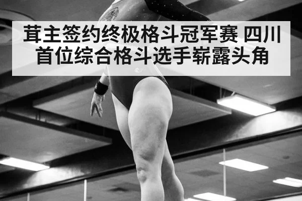 茸主签约终极格斗冠军赛 四川首位综合格斗选手崭露头角